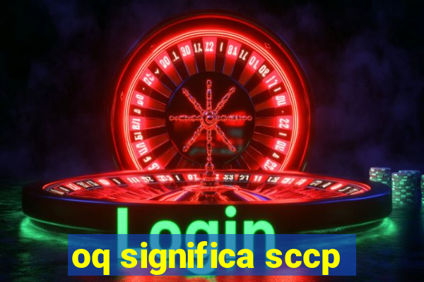 oq significa sccp